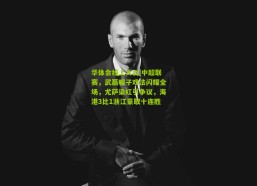 华体会线上入口|中超联赛，武磊帽子戏法闪耀全场，尤萨染红引争议，海港3比1浙江豪取十连胜